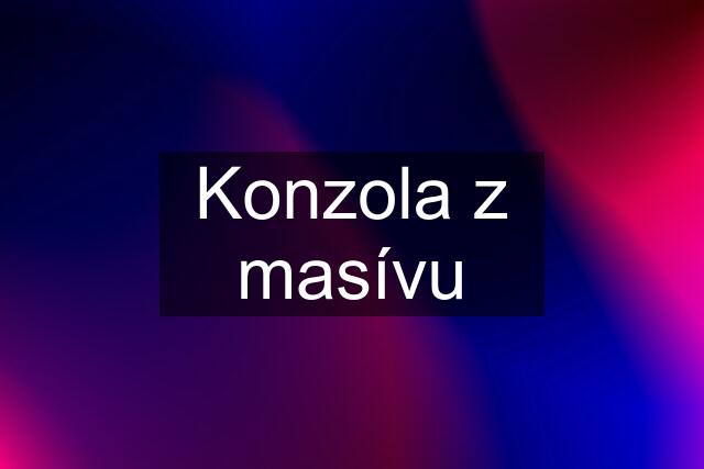 Konzola z masívu