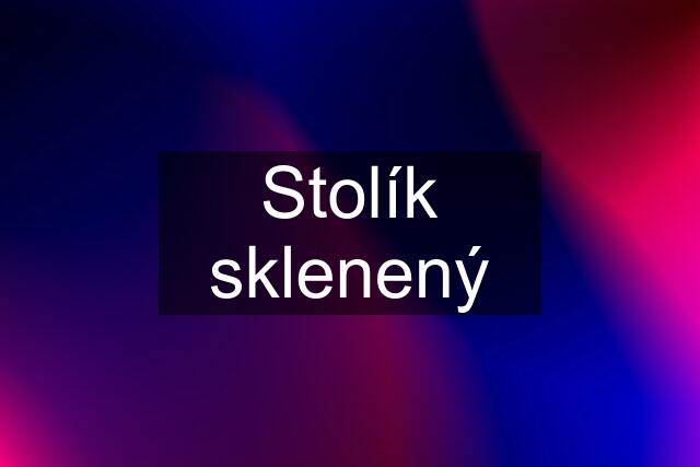 Stolík sklenený