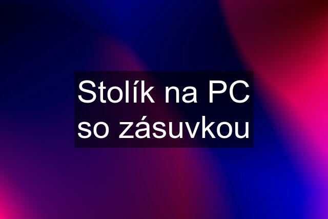 Stolík na PC so zásuvkou