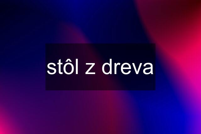 stôl z dreva