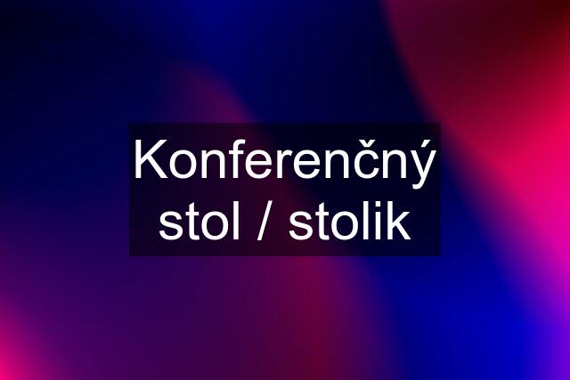 Konferenčný stol / stolik