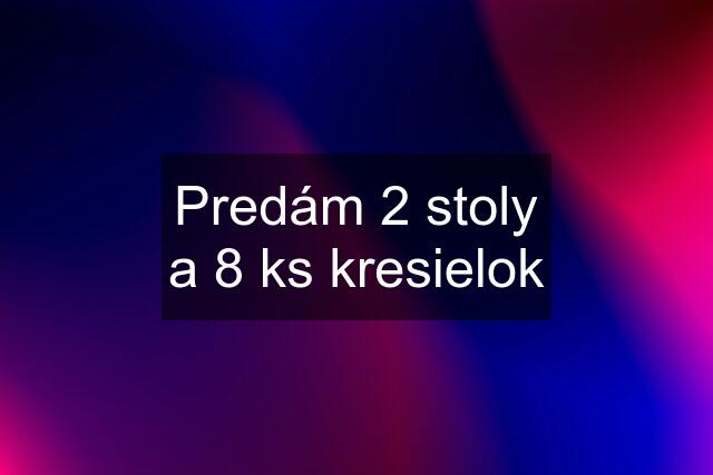 Predám 2 stoly a 8 ks kresielok