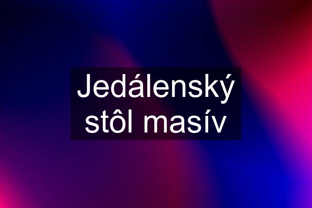 Jedálenský stôl masív