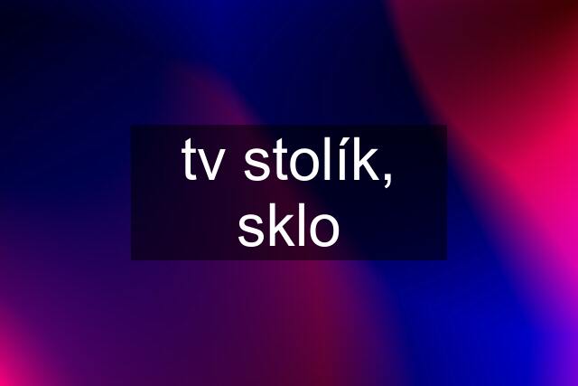 tv stolík, sklo