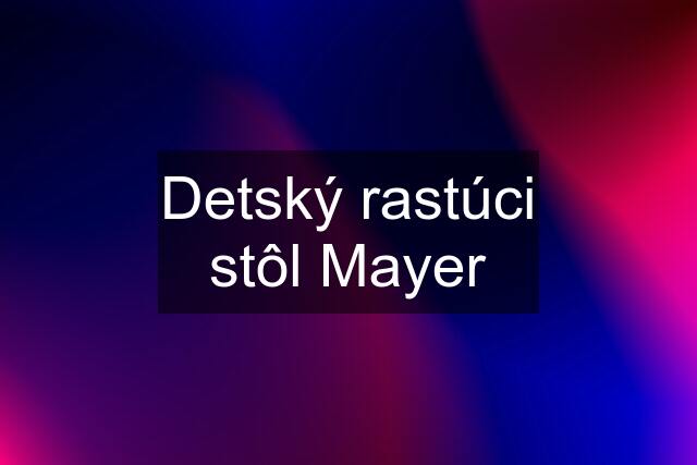 Detský rastúci stôl Mayer