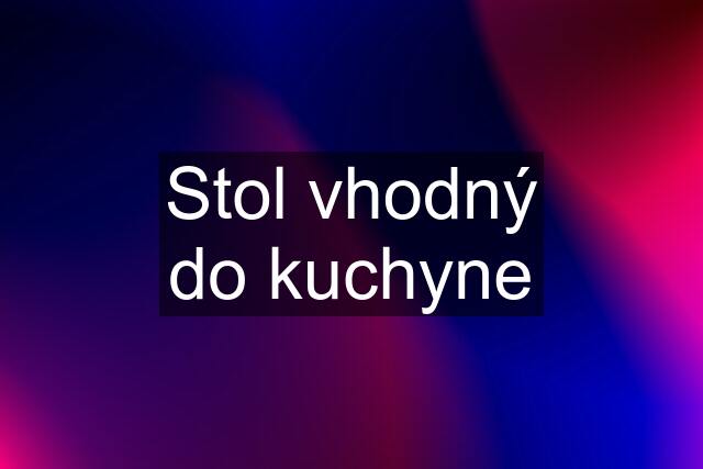 Stol vhodný do kuchyne