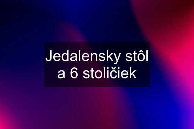 Jedalensky stôl a 6 stoličiek