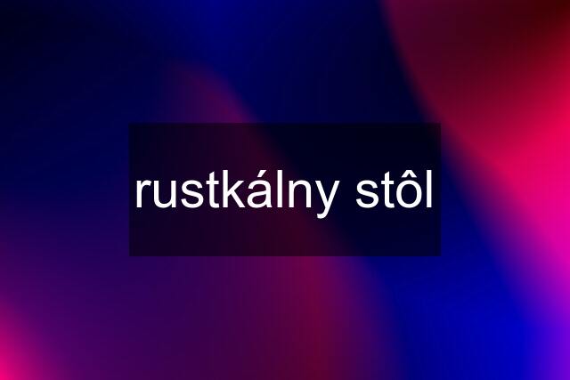 rustkálny stôl