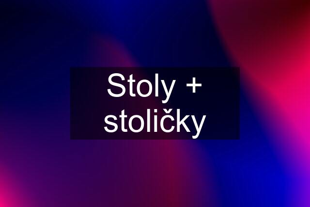 Stoly + stoličky