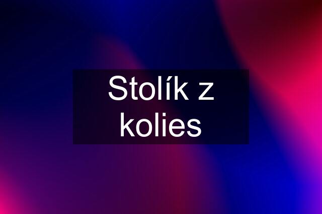 Stolík z kolies