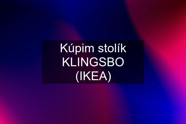 Kúpim stolík KLINGSBO (IKEA)