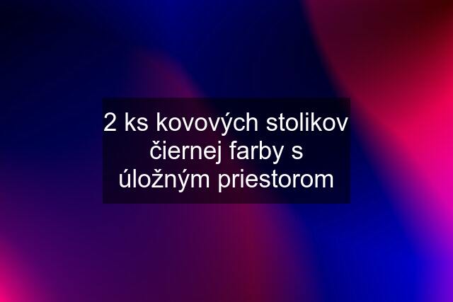 2 ks kovových stolikov čiernej farby s úložným priestorom