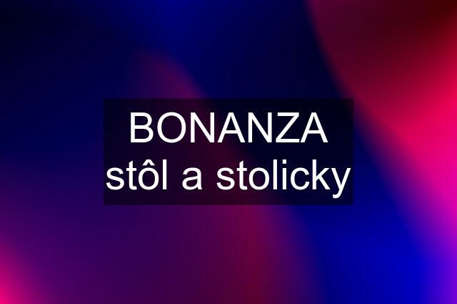 BONANZA stôl a stolicky