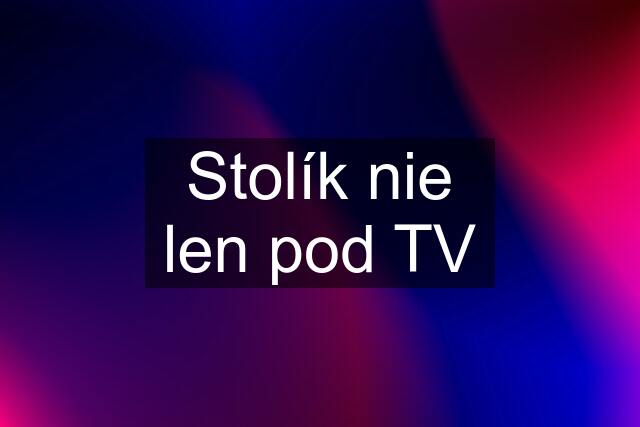 Stolík nie len pod TV