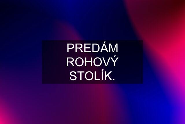 PREDÁM ROHOVÝ STOLÍK.