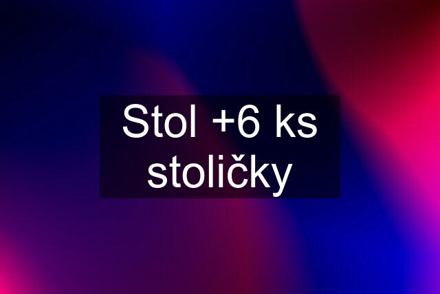 Stol +6 ks stoličky