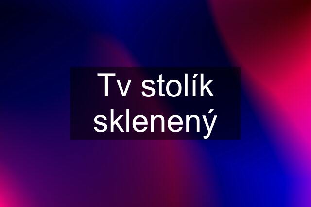 Tv stolík sklenený