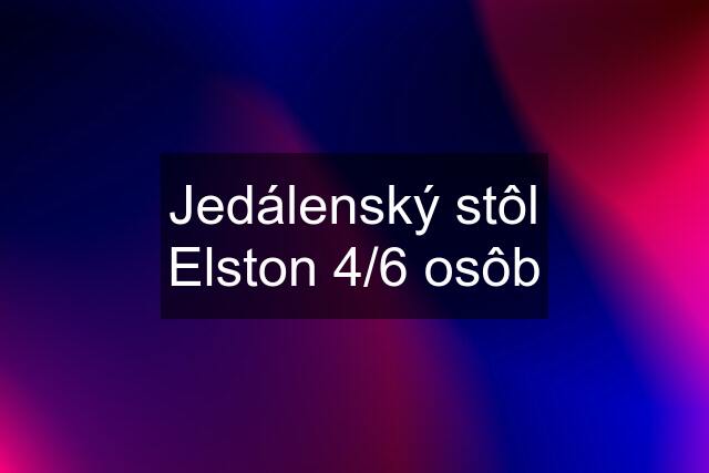 Jedálenský stôl Elston 4/6 osôb