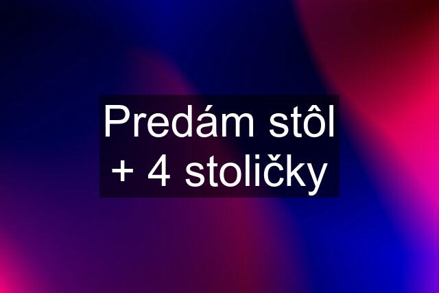 Predám stôl + 4 stoličky