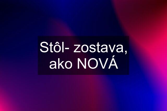 Stôl- zostava, ako NOVÁ