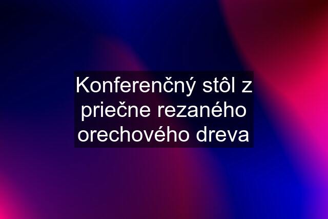 Konferenčný stôl z priečne rezaného orechového dreva