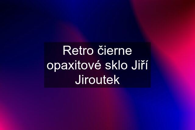 Retro čierne opaxitové sklo Jiří Jiroutek