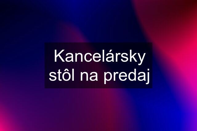 Kancelársky stôl na predaj