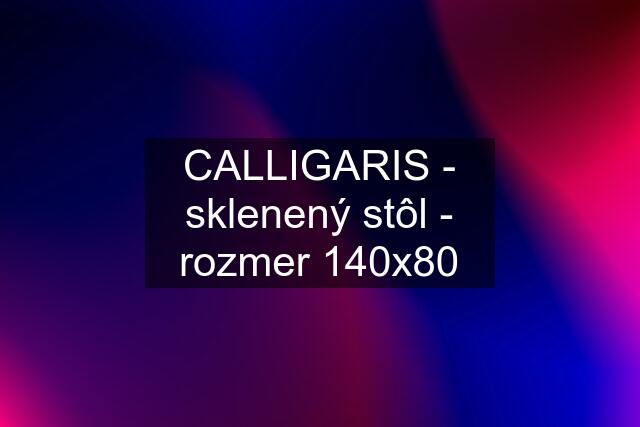 CALLIGARIS - sklenený stôl - rozmer 140x80