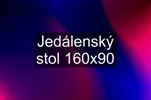 Jedálenský stol 160x90