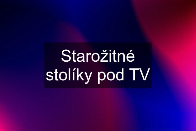 Starožitné stolíky pod TV