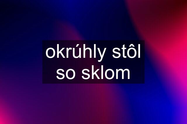 okrúhly stôl so sklom