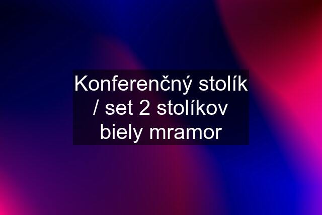 Konferenčný stolík / set 2 stolíkov biely mramor