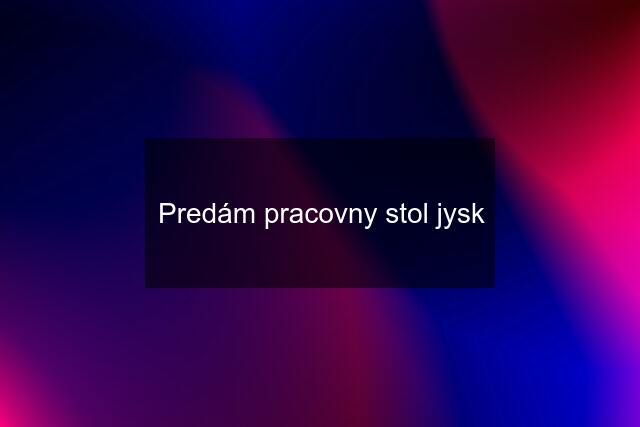 Predám pracovny stol jysk