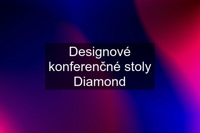 Designové konferenčné stoly "Diamond"