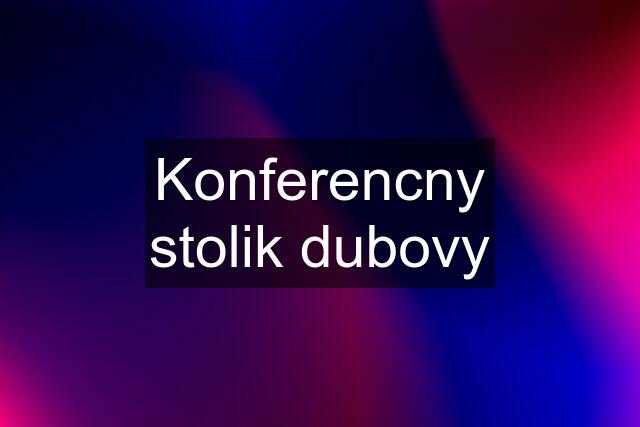 Konferencny stolik dubovy