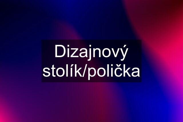 Dizajnový stolík/polička