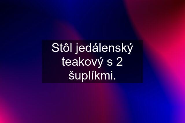 Stôl jedálenský teakový s 2 šuplíkmi.