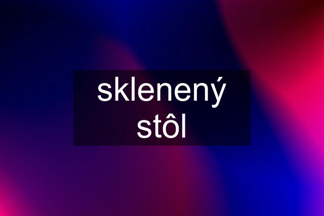 sklenený stôl