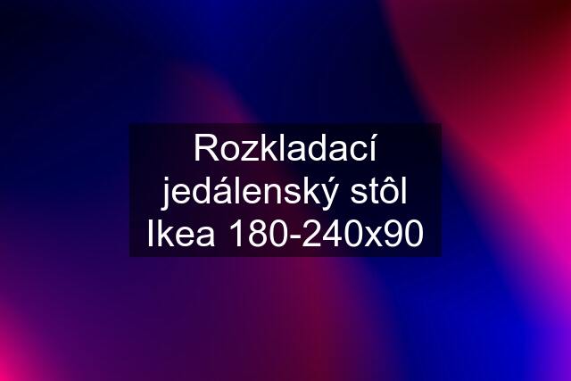 Rozkladací jedálenský stôl Ikea 180-240x90