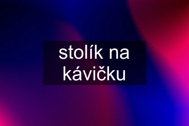 stolík na kávičku