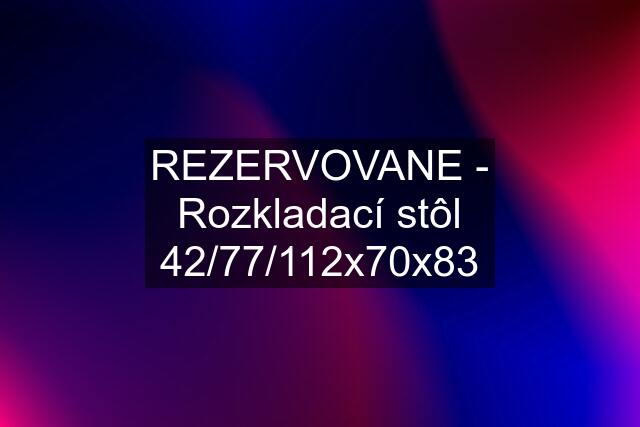 REZERVOVANE - Rozkladací stôl 42/77/112x70x83