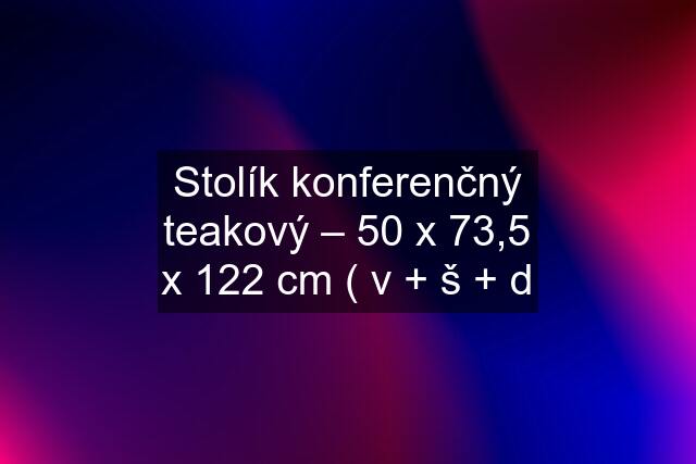 Stolík konferenčný teakový – 50 x 73,5 x 122 cm ( v + š + d