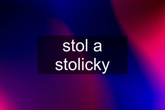 stol a stolicky