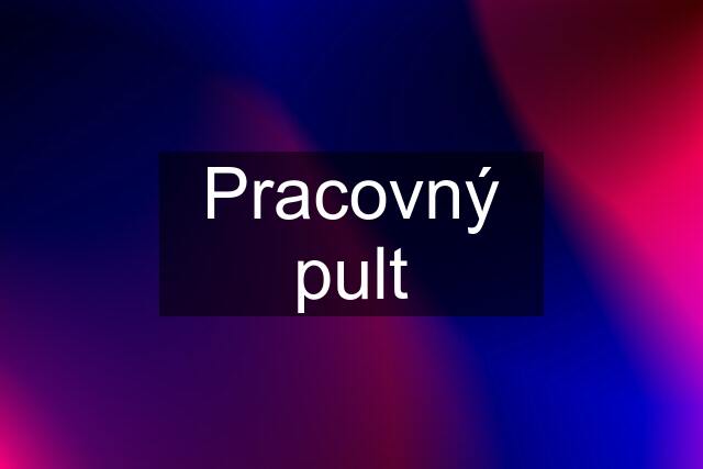 Pracovný pult