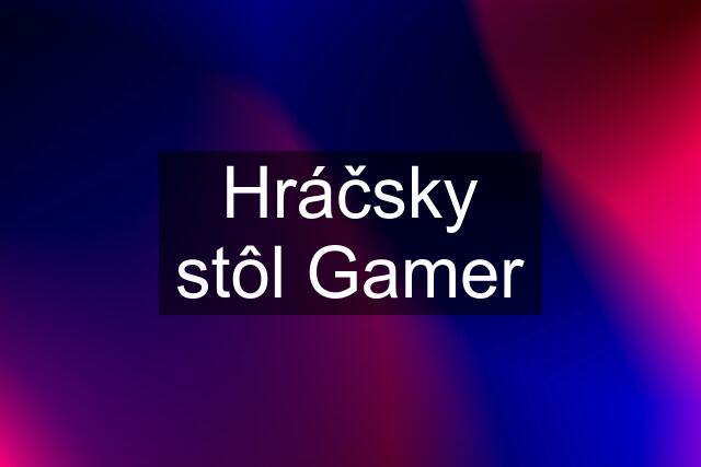 Hráčsky stôl Gamer