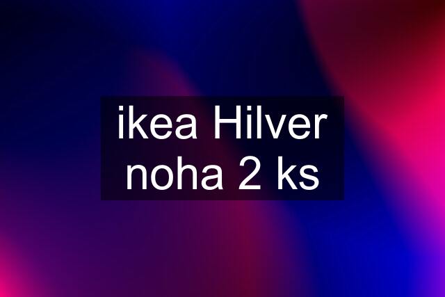 ikea Hilver noha 2 ks