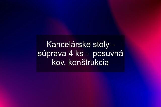 Kancelárske stoly - súprava 4 ks -  posuvná kov. konštrukcia