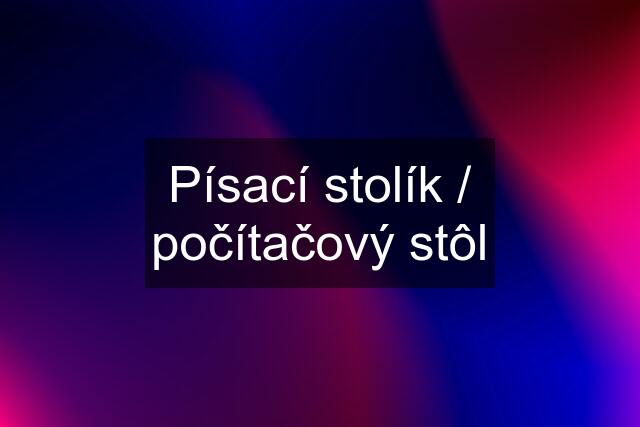 Písací stolík / počítačový stôl