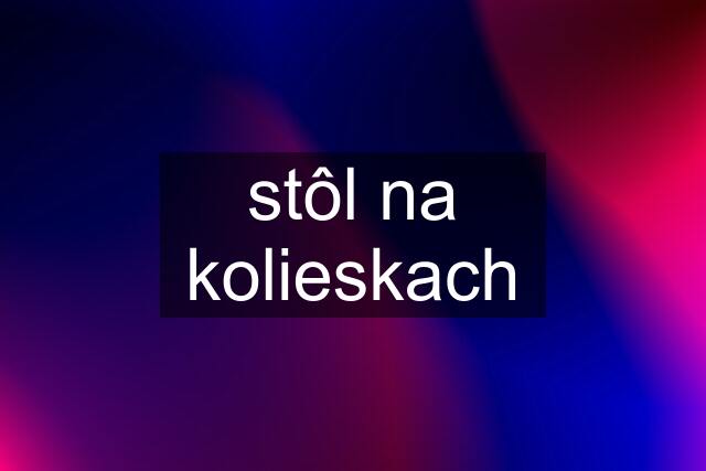 stôl na kolieskach