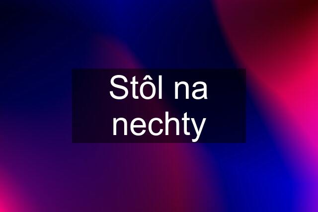 Stôl na nechty